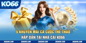 5 Khuyến Mãi Cá Cược Thể Thao Hấp Dẫn Tại Nhà Cái Ko66