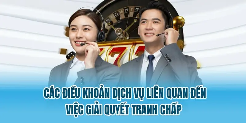 Các điều khoản dịch vụ liên quan đến việc giải quyết tranh chấp