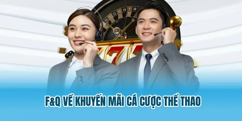 F&Q về khuyến mãi cá cược thể thao