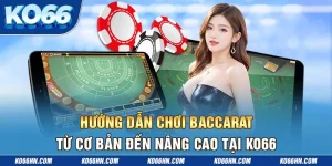 Hướng Dẫn Chơi Baccarat Từ Cơ Bản Đến Nâng Cao Tại Ko66