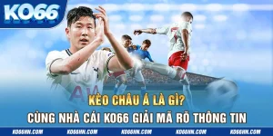 Kèo Châu Á Là Gì? Cùng Nhà Cái Ko66 Giải Mã Rõ Thông Tin