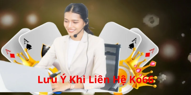 Một số điều cần lưu tâm khi liên hệ Ko66