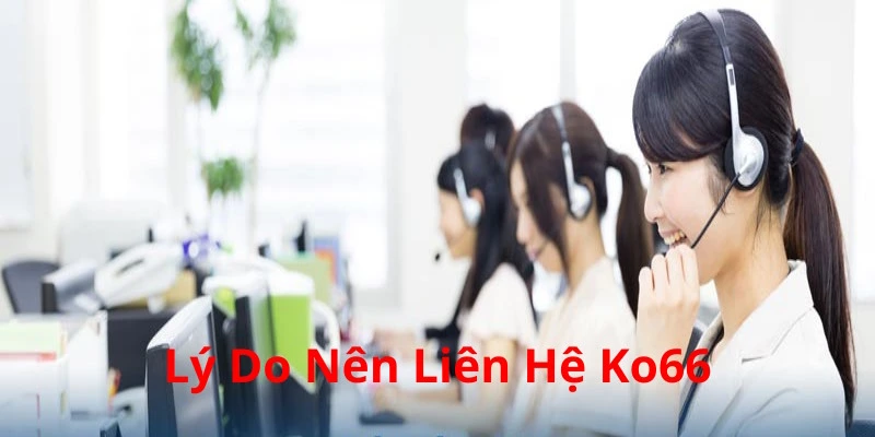 Các lý do phổ biến nên liên hệ Ko66