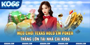 Mẹo chơi Texas Hold’em Poker Thắng Lớn Tại Nhà Cái Ko66