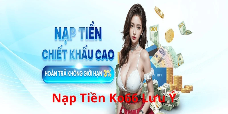 Top lưu ý khi quyết định nạp tiền Ko66