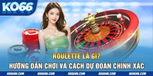 Roulette Là Gì? Hướng Dẫn Chơi Và Cách Dự Đoán Chính Xác