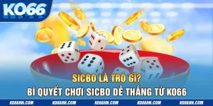 Sicbo Là Trò Gì? Bí Quyết Chơi Sicbo Dễ Thắng Từ Ko66