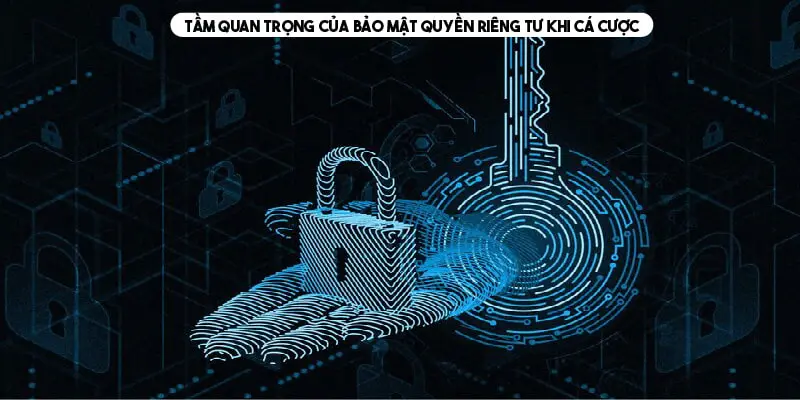 Tầm quan trọng của quyền riêng tư đối với nhà cái và hội viên